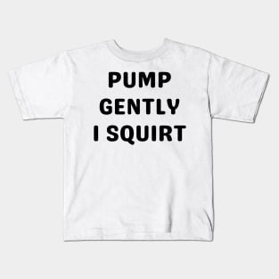 pump gently i squirt Kids T-Shirt